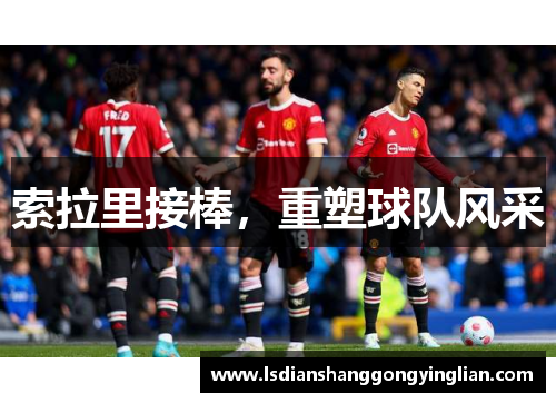 索拉里接棒，重塑球队风采