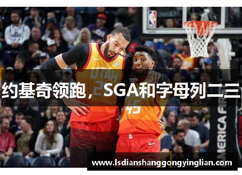 约基奇领跑，SGA和字母列二三